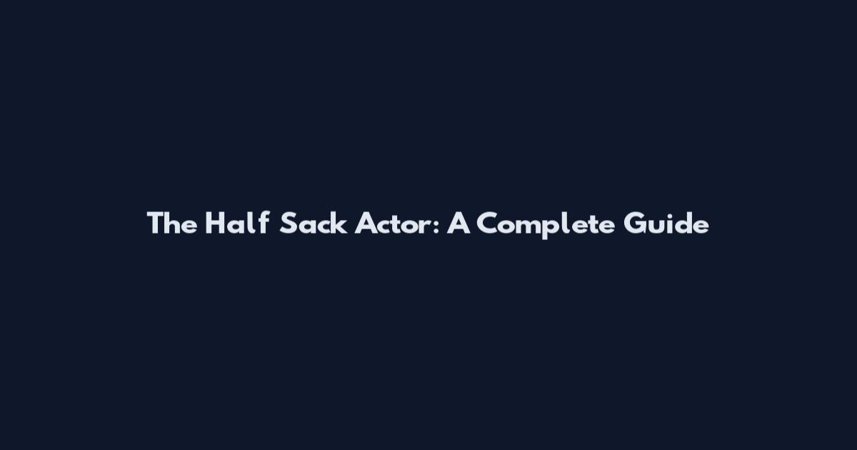 The Half Sack Actor: A Complete Guide