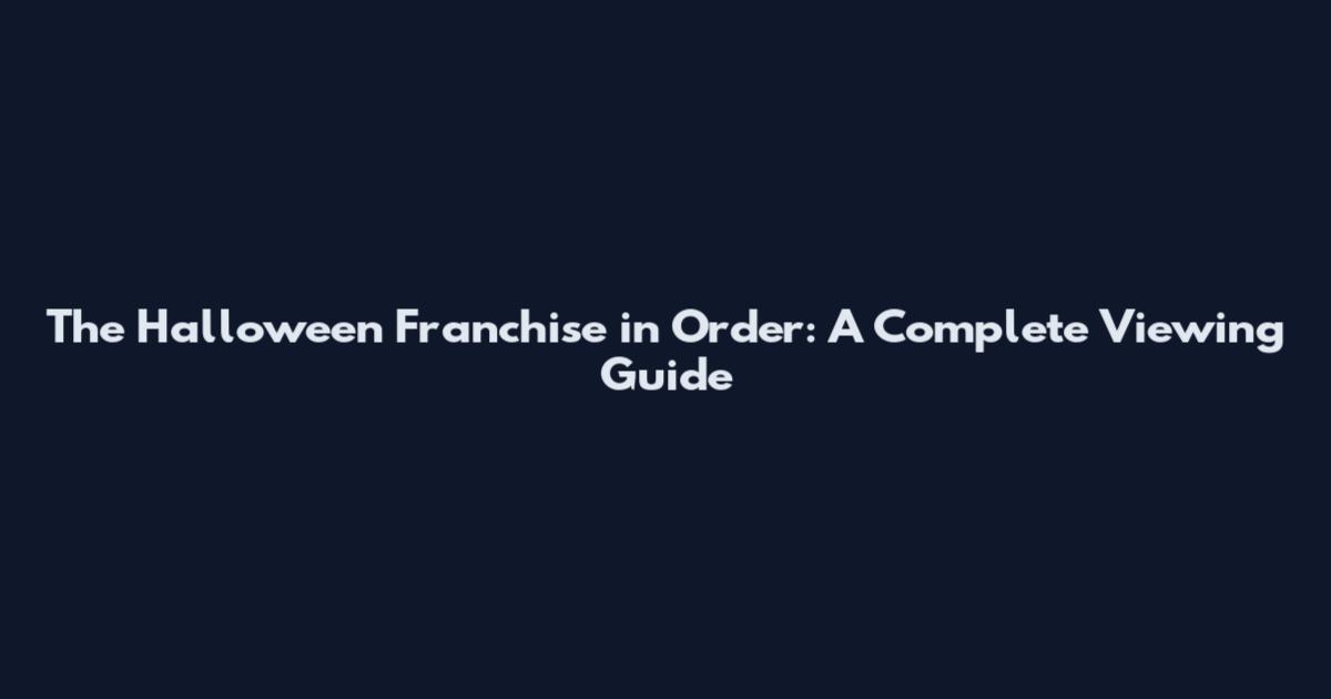 The Halloween Franchise in Order: A Complete Viewing Guide