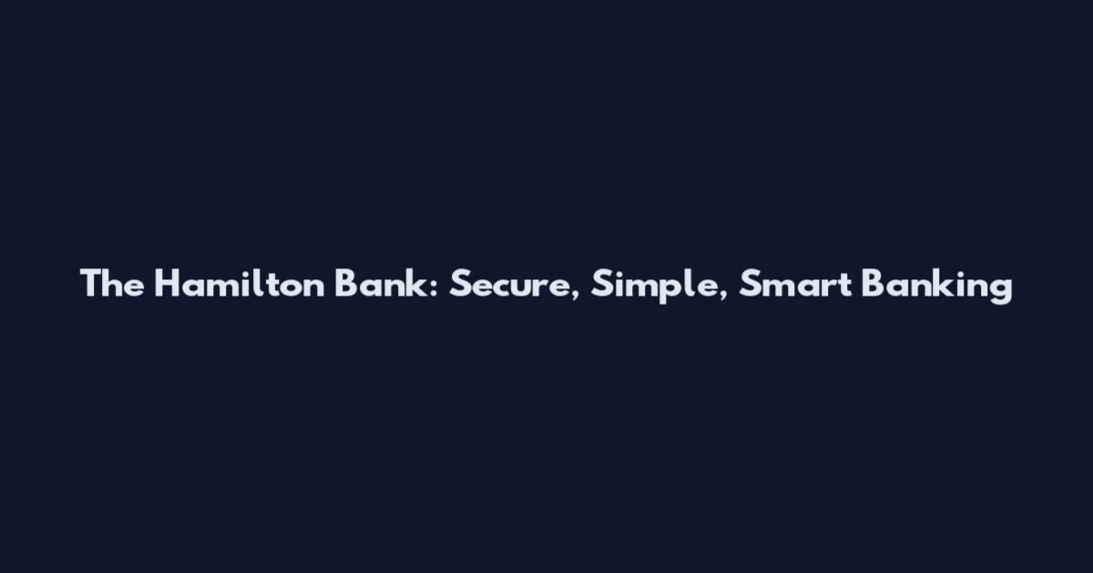 The Hamilton Bank: Secure, Simple, Smart Banking