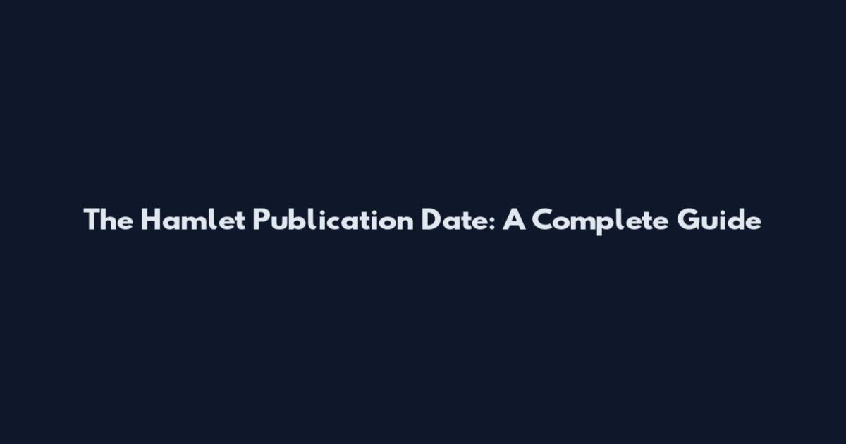 The Hamlet Publication Date: A Complete Guide