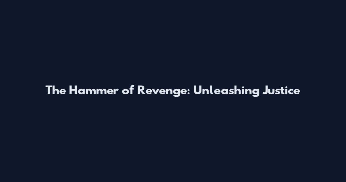 The Hammer of Revenge: Unleashing Justice
