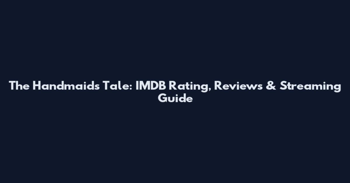 The Handmaid's Tale: IMDB Rating, Reviews & Streaming Guide