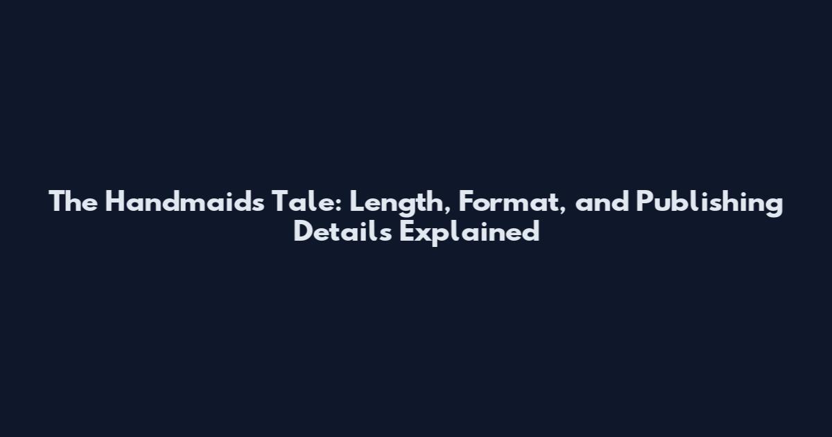 The Handmaid's Tale: Length, Format, and Publishing Details Explained