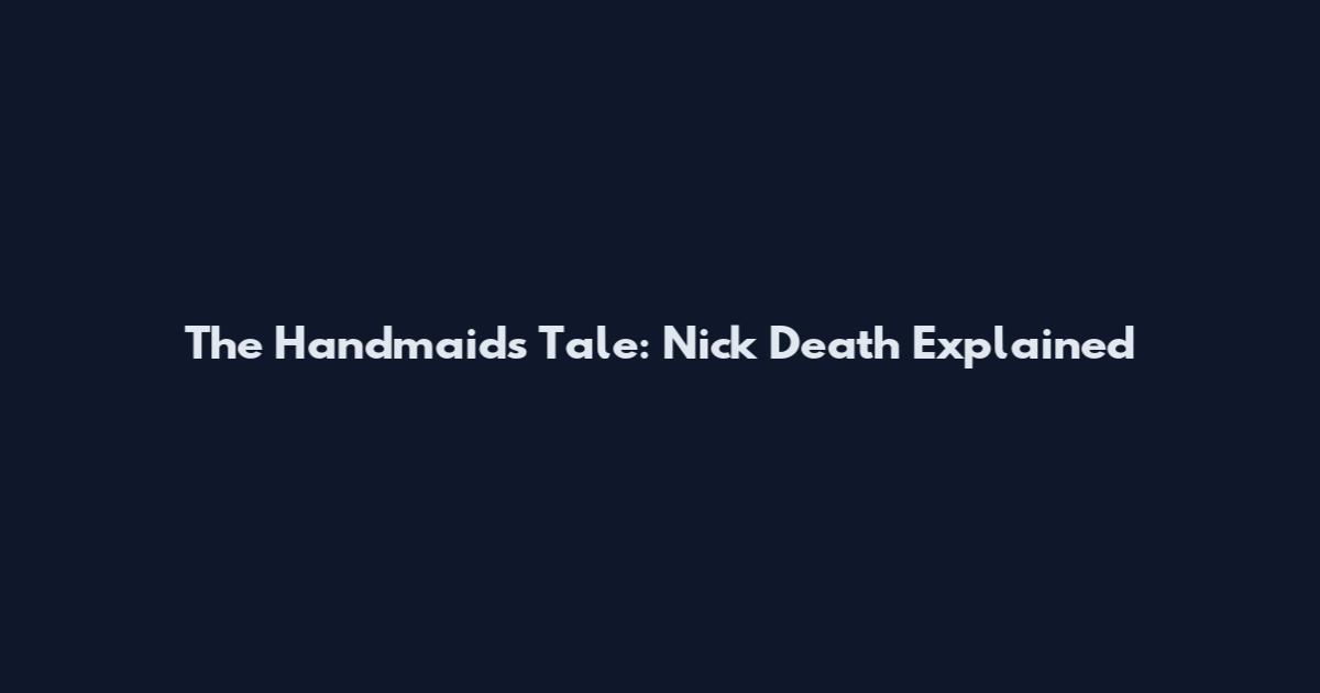 The Handmaid's Tale: Nick Death Explained