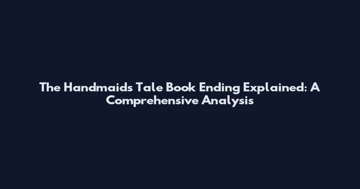 The Handmaid's Tale Book Ending Explained: A Comprehensive Analysis