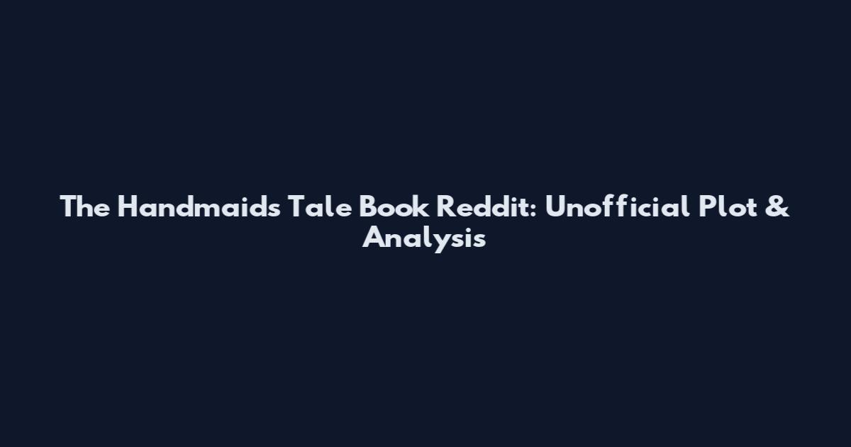 The Handmaid's Tale Book Reddit: Unofficial Plot & Analysis