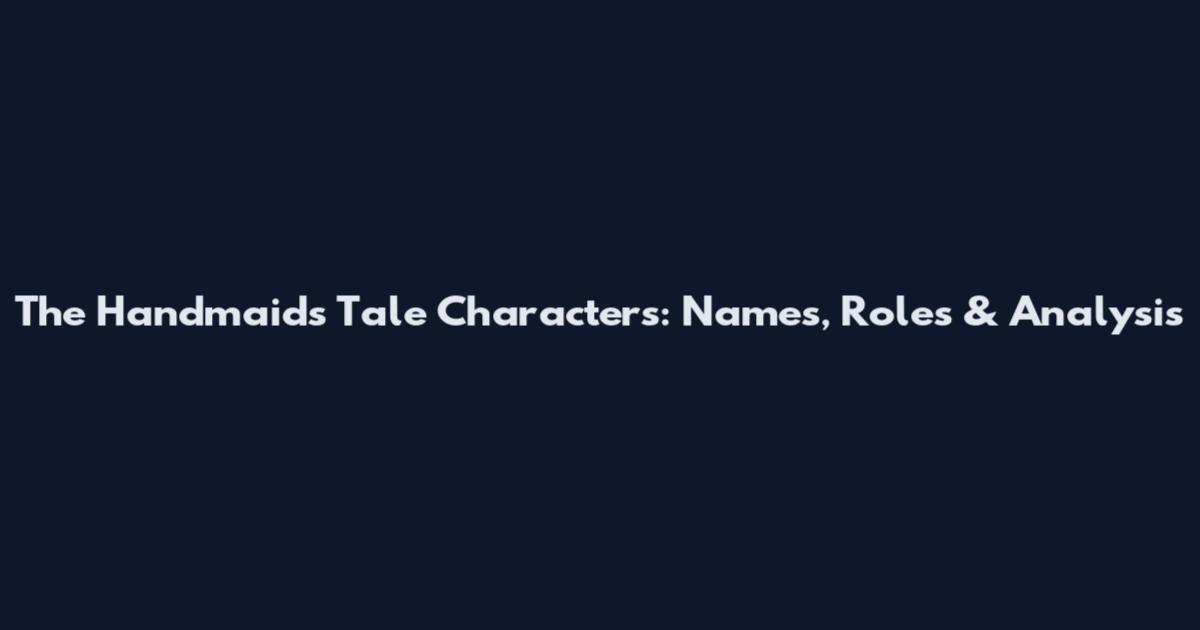 The Handmaid's Tale Characters: Names, Roles & Analysis