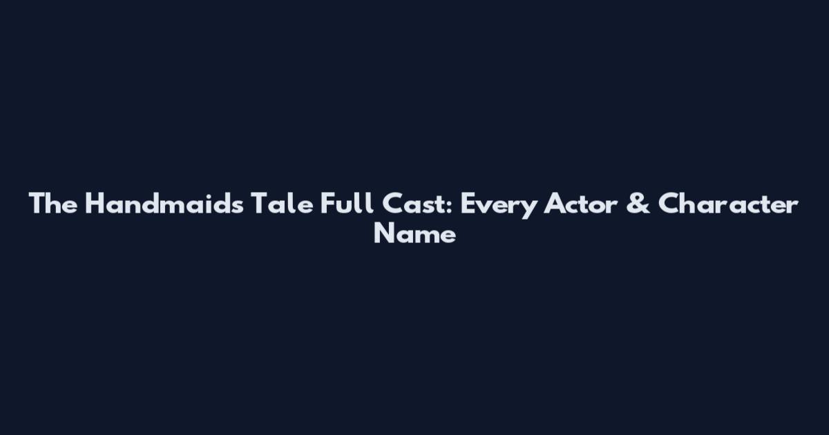 The Handmaid's Tale Full Cast: Every Actor & Character Name