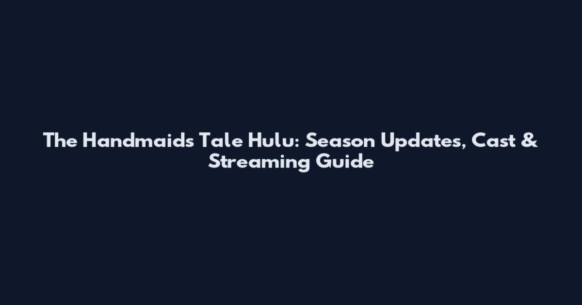 The Handmaid's Tale Hulu: Season Updates, Cast & Streaming Guide