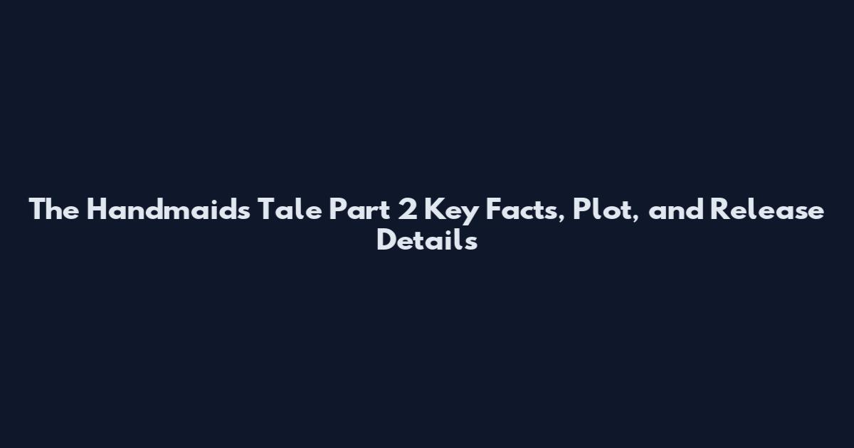 The Handmaid's Tale Part 2 Key Facts, Plot, and Release Details