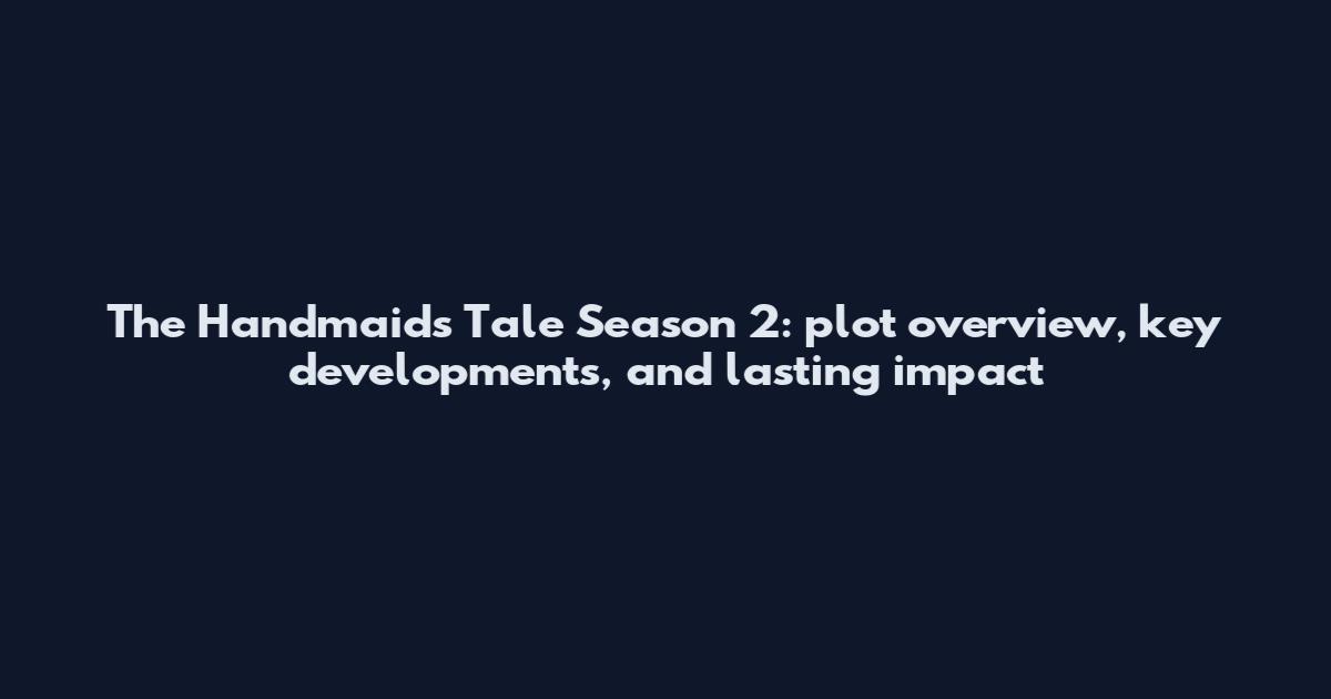 The Handmaid's Tale Season 2: plot overview, key developments, and lasting impact
