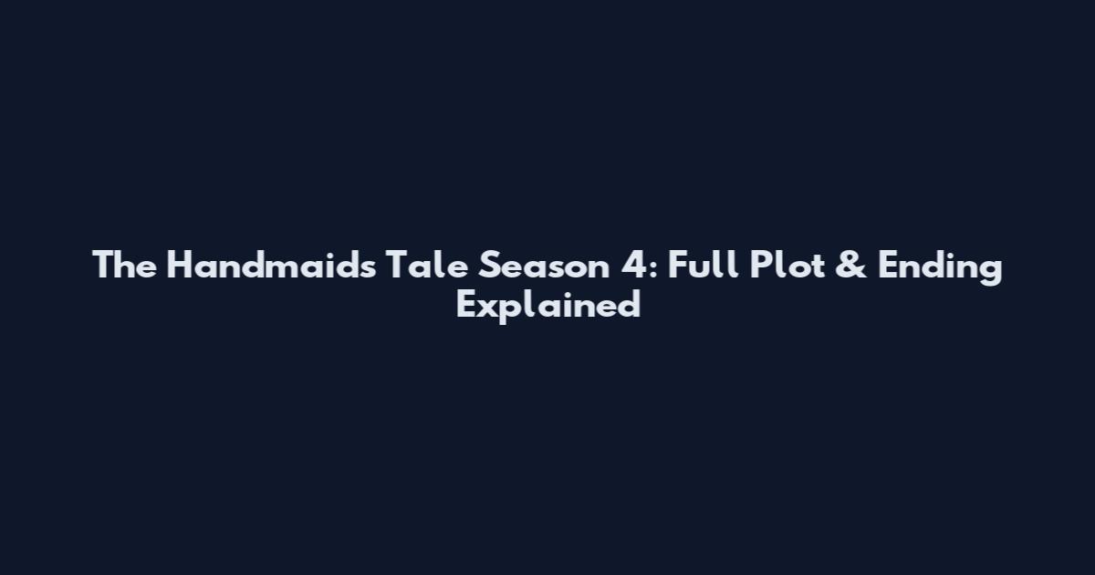 The Handmaid's Tale Season 4: Full Plot & Ending Explained