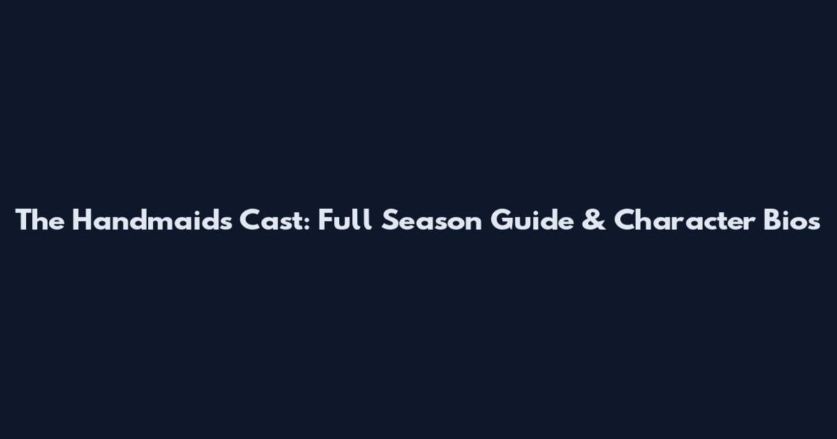 The Handmaids Cast: Full Season Guide & Character Bios