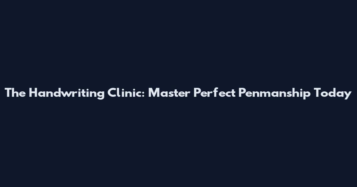 The Handwriting Clinic: Master Perfect Penmanship Today
