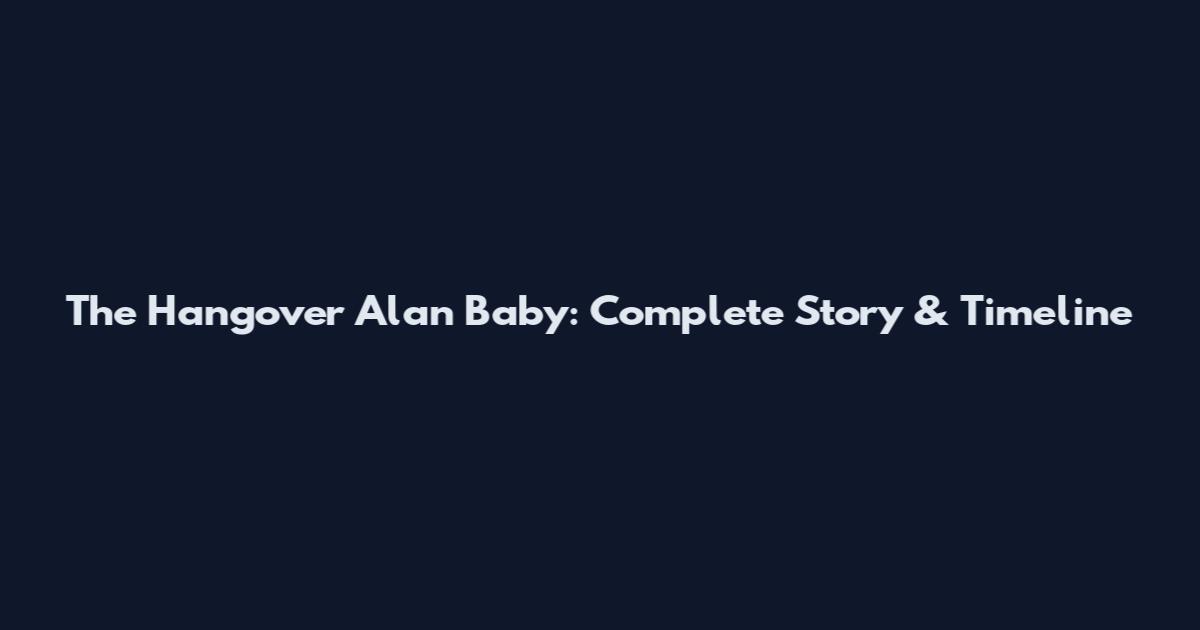 The Hangover Alan Baby: Complete Story & Timeline