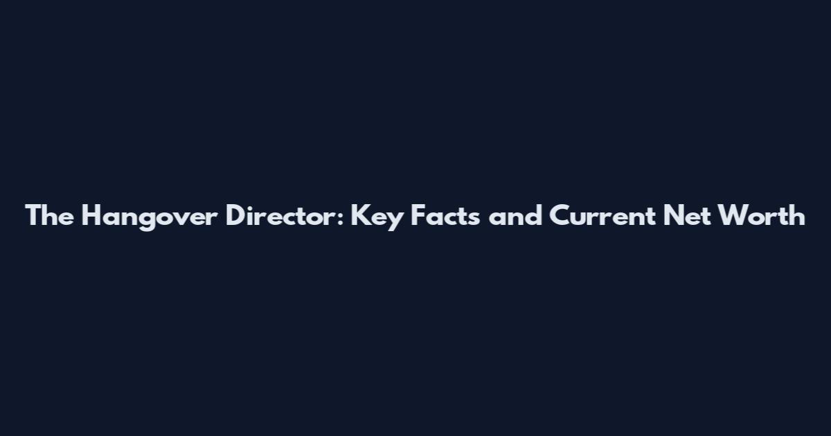 The Hangover Director: Key Facts and Current Net Worth