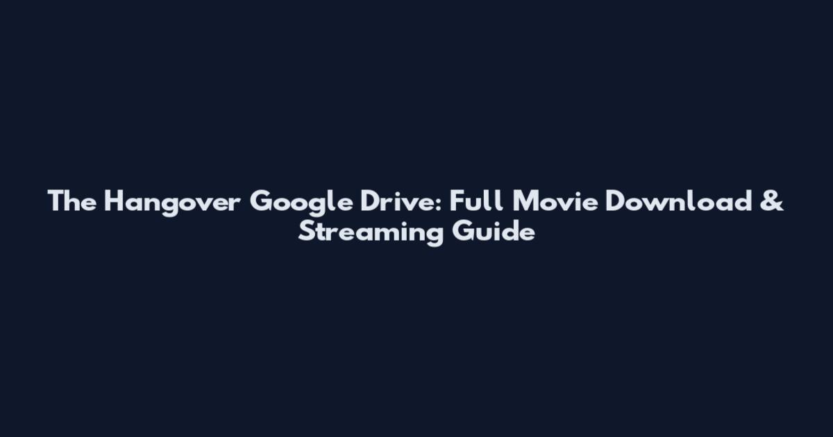 The Hangover Google Drive: Full Movie Download & Streaming Guide