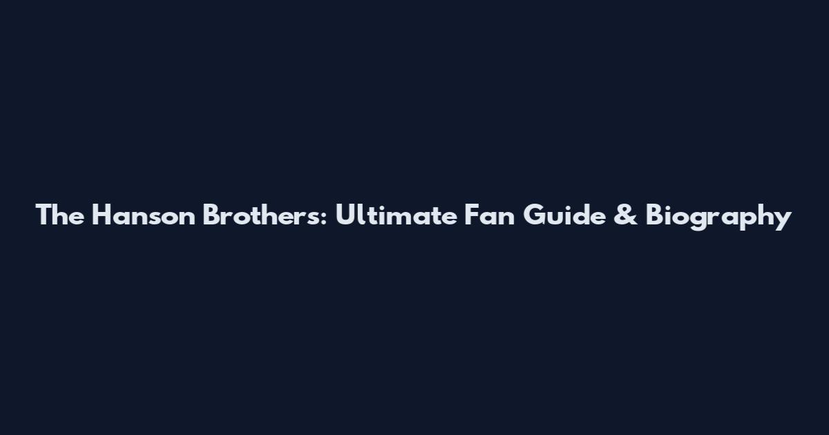 The Hanson Brothers: Ultimate Fan Guide & Biography