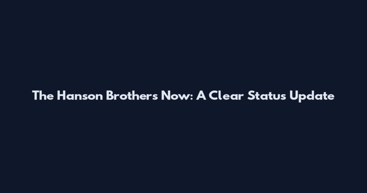 The Hanson Brothers Now: A Clear Status Update