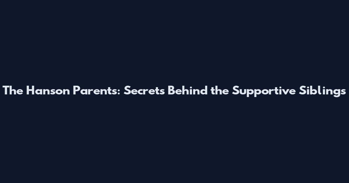 The Hanson Parents: Secrets Behind the Supportive Siblings