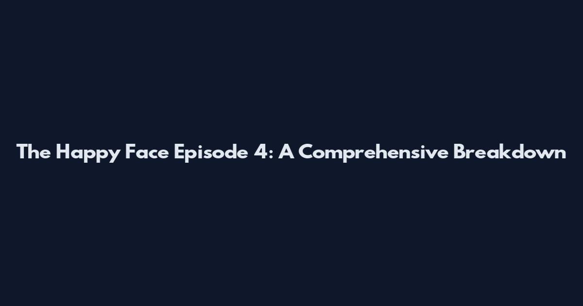 The Happy Face Episode 4: A Comprehensive Breakdown