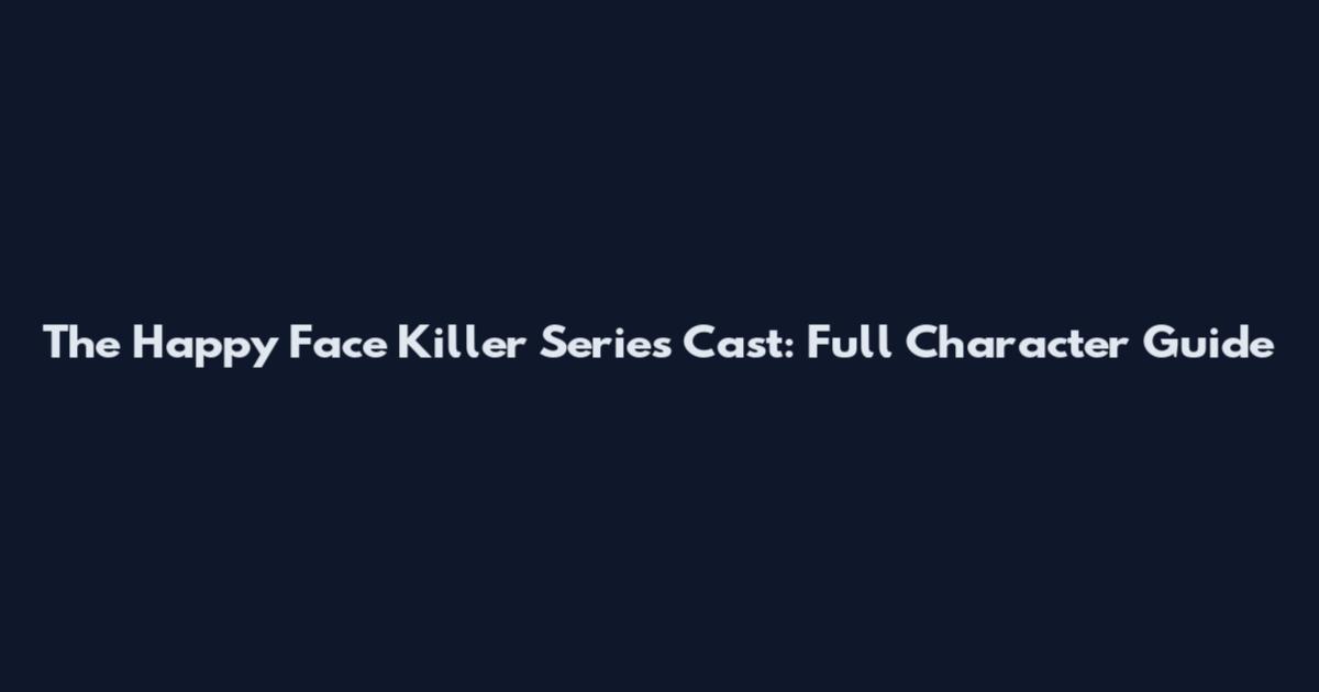 The Happy Face Killer Series Cast: Full Character Guide
