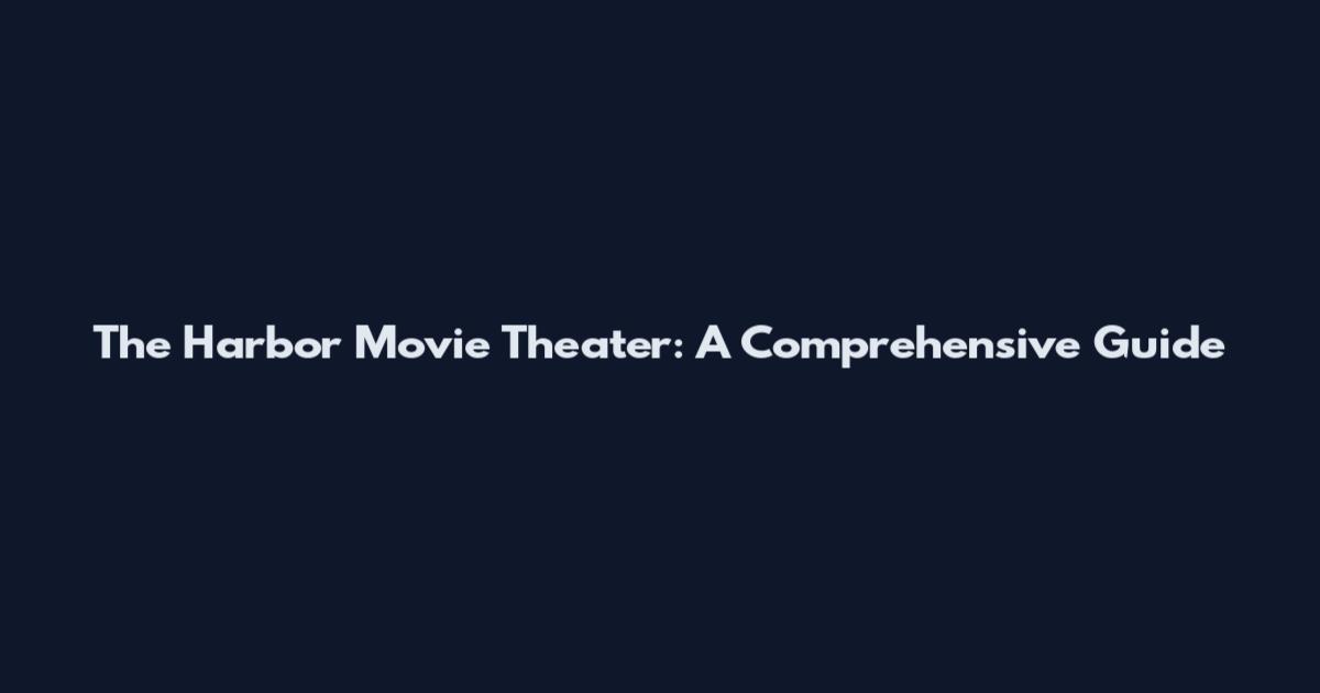 The Harbor Movie Theater: A Comprehensive Guide