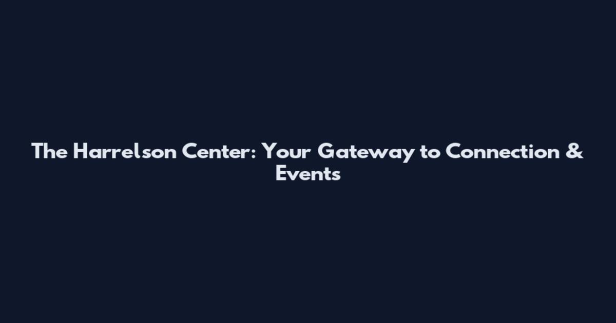 The Harrelson Center: Your Gateway to Connection & Events