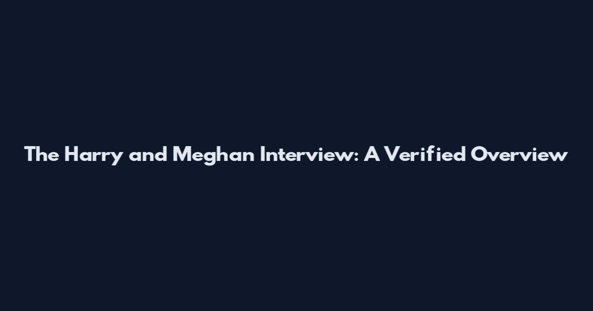 The Harry and Meghan Interview: A Verified Overview