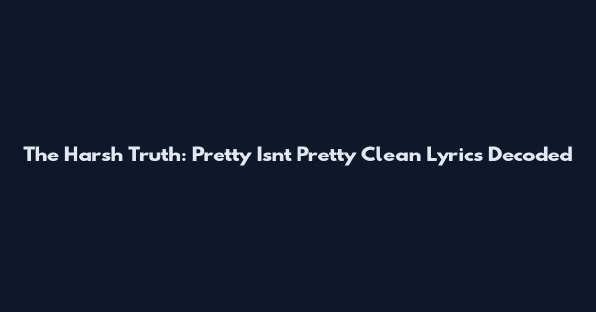 The Harsh Truth: Pretty Isn't Pretty Clean Lyrics Decoded