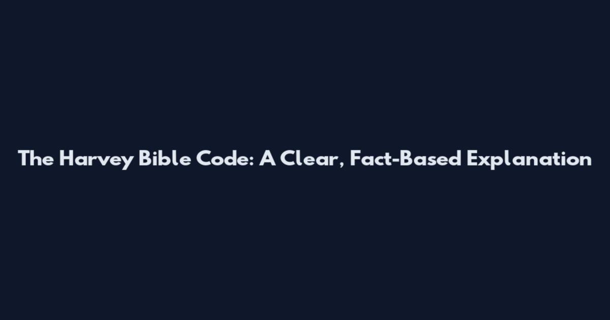 The Harvey Bible Code: A Clear, Fact-Based Explanation