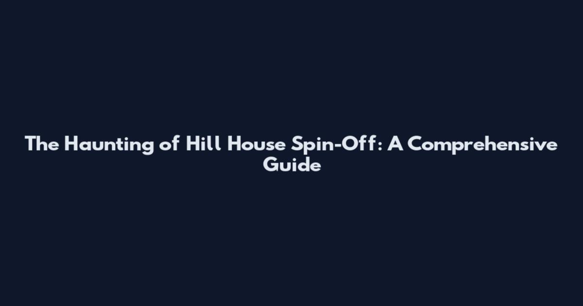 The Haunting of Hill House Spin-Off: A Comprehensive Guide