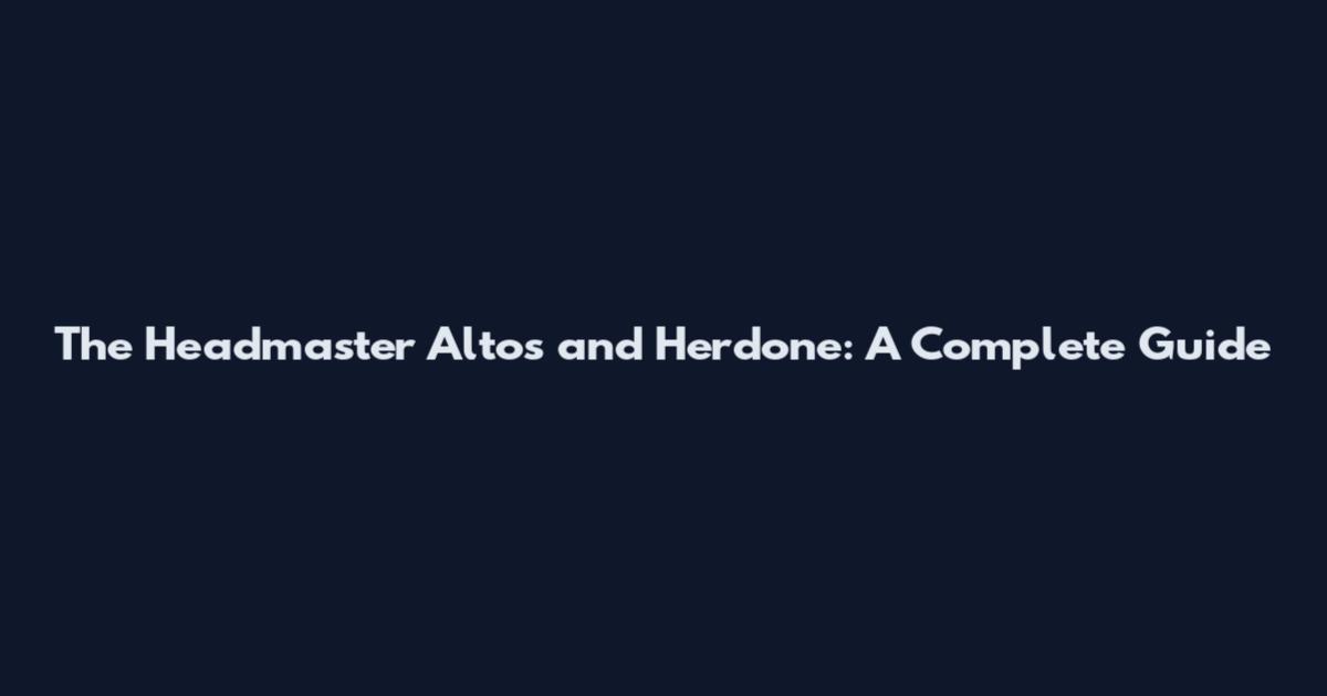 The Headmaster Altos and Herdone: A Complete Guide