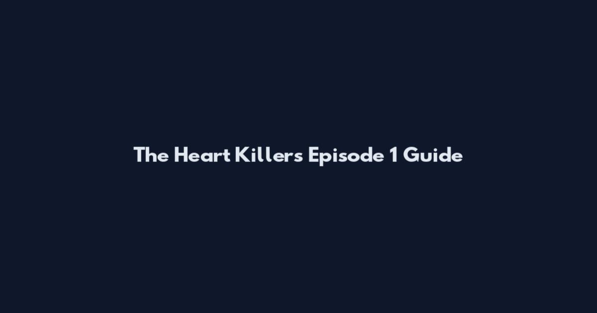 The Heart Killers Episode 1 Guide