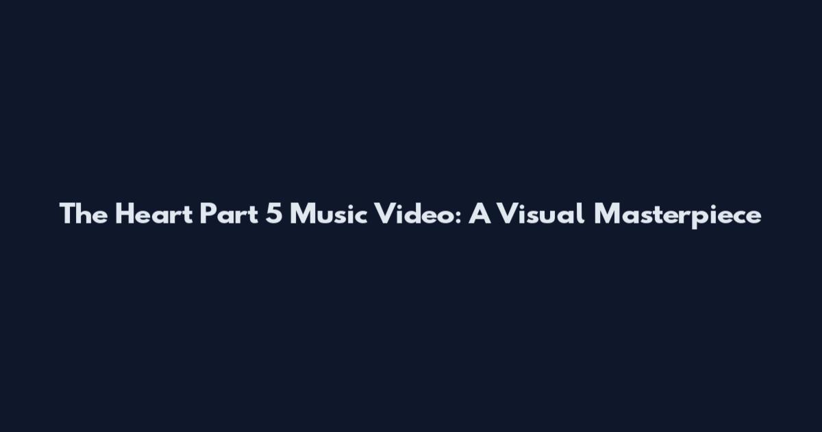 The Heart Part 5 Music Video: A Visual Masterpiece