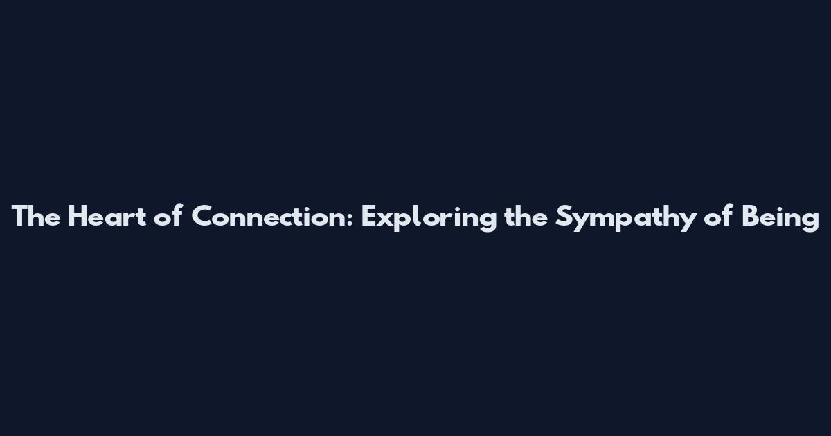 The Heart of Connection: Exploring the Sympathy of Being