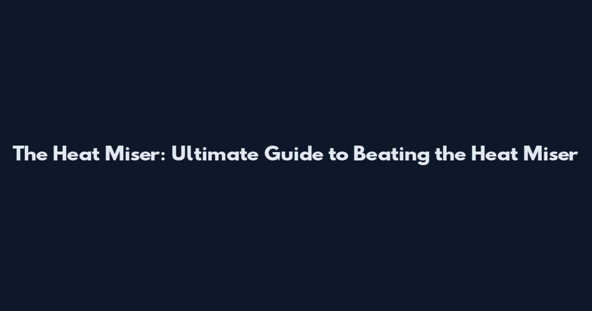 The Heat Miser: Ultimate Guide to Beating the Heat Miser