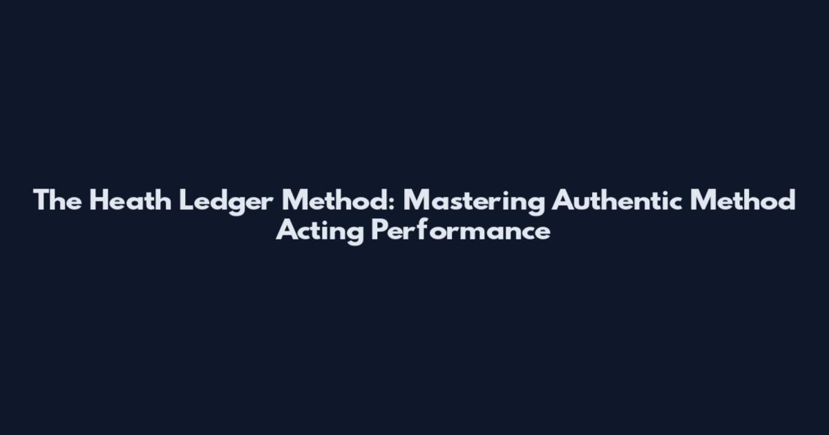 The Heath Ledger Method: Mastering Authentic Method Acting Performance