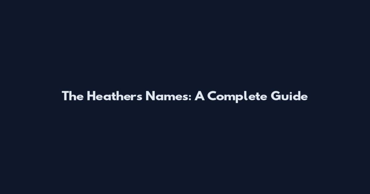 The Heathers Names: A Complete Guide