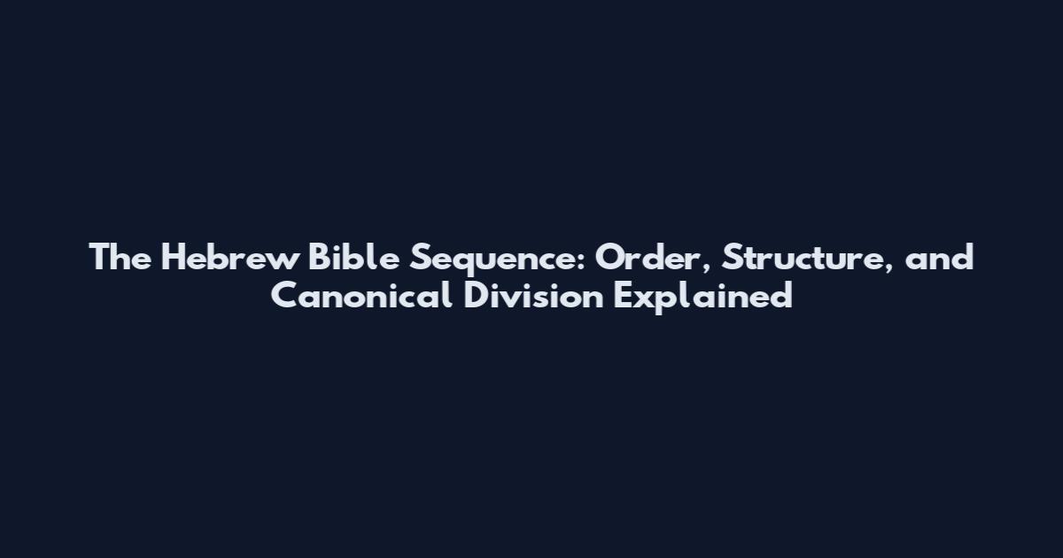 The Hebrew Bible Sequence: Order, Structure, and Canonical Division Explained