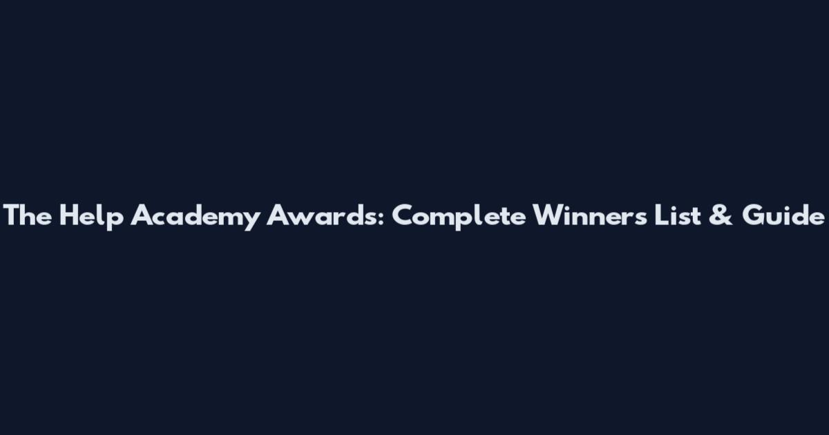 The Help Academy Awards: Complete Winners List & Guide