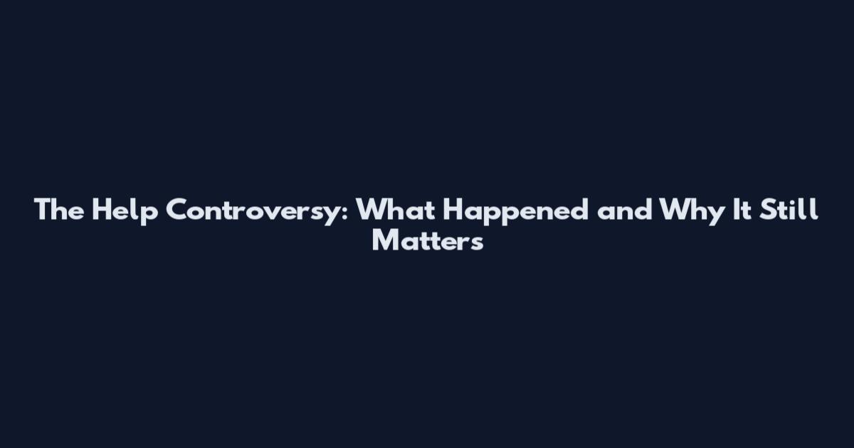 The Help Controversy: What Happened and Why It Still Matters