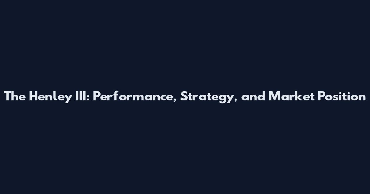 The Henley III: Performance, Strategy, and Market Position