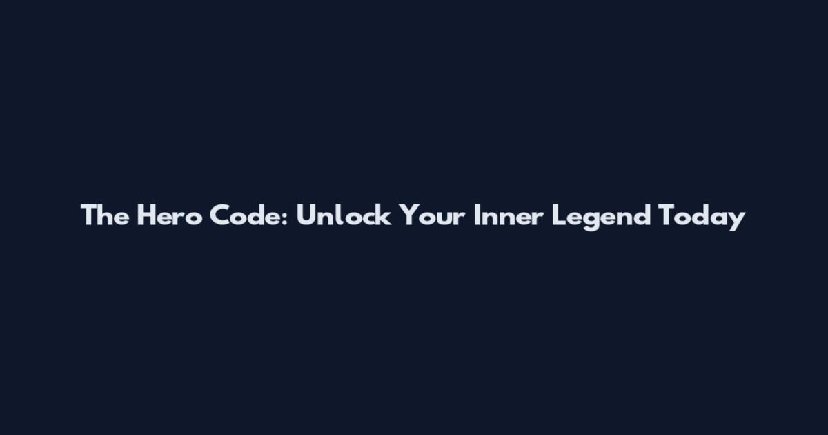 The Hero Code: Unlock Your Inner Legend Today
