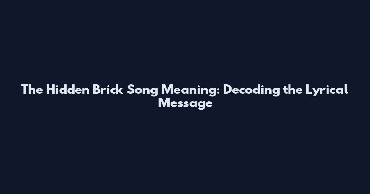 The Hidden Brick Song Meaning: Decoding the Lyrical Message