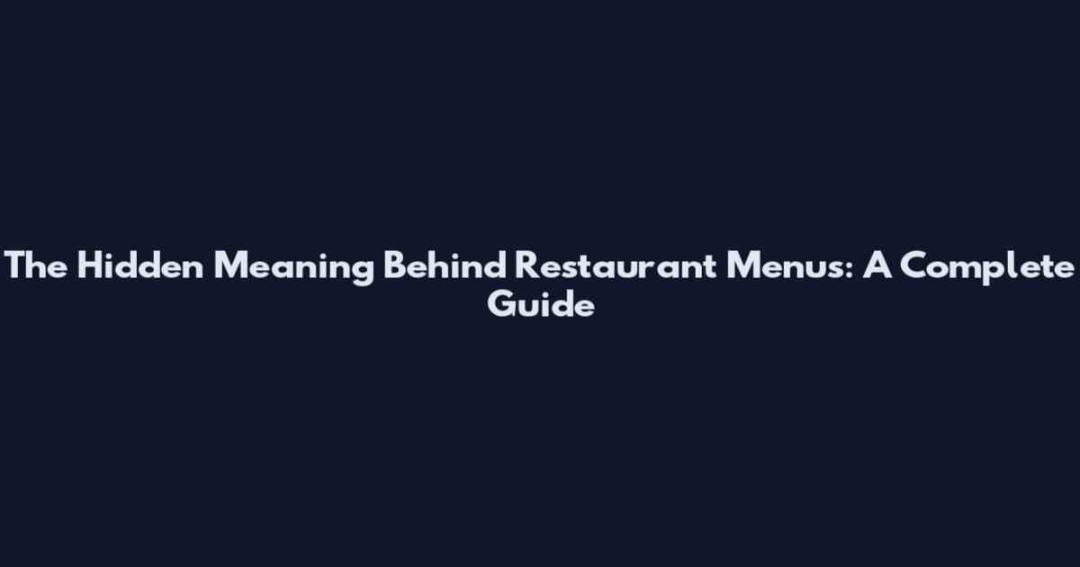 The Hidden Meaning Behind Restaurant Menus: A Complete Guide