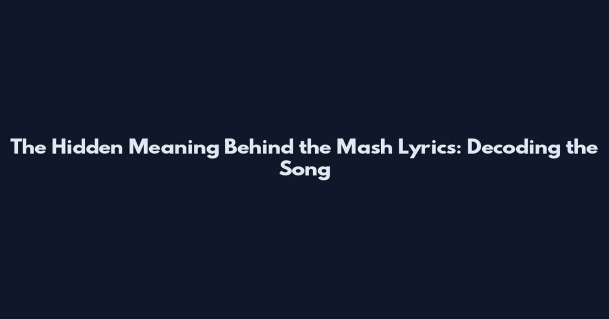 The Hidden Meaning Behind the Mash Lyrics: Decoding the Song