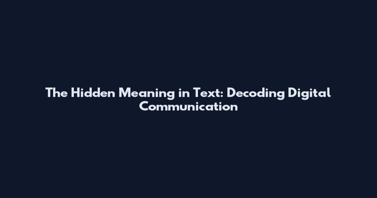 The Hidden Meaning in Text: Decoding Digital Communication