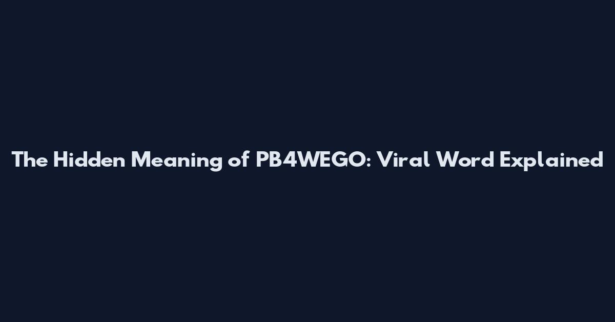 The Hidden Meaning of PB4WEGO: Viral Word Explained