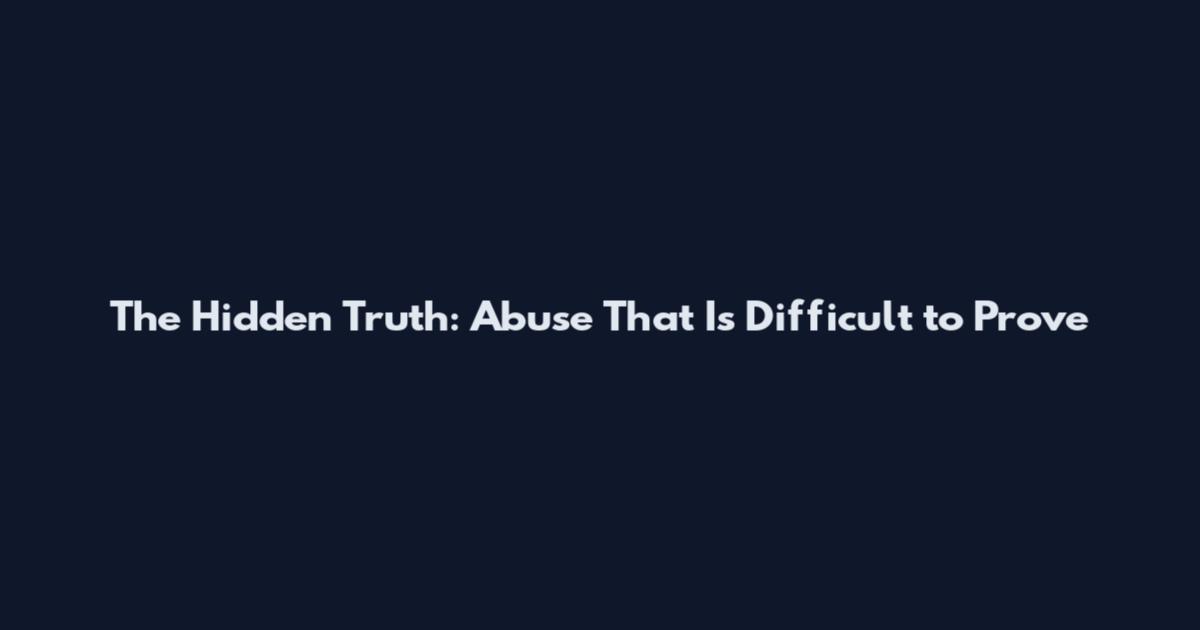 The Hidden Truth: Abuse That Is Difficult to Prove